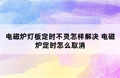 电磁炉灯板定时不灵怎样解决 电磁炉定时怎么取消